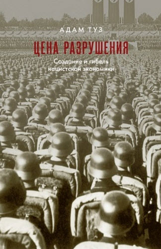 Адам Туз. Цена разрушения. Создание и гибель нацистской экономики