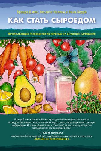 Б. Дэвис, В. Мелина. Как стать сыроедом. Исчерпывающее руководство по переходу на веганское сыроедение