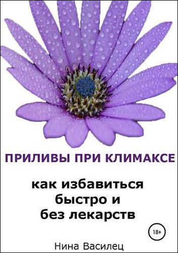 Нина Василец. Приливы при климаксе. Как избавиться быстро и без лекарств