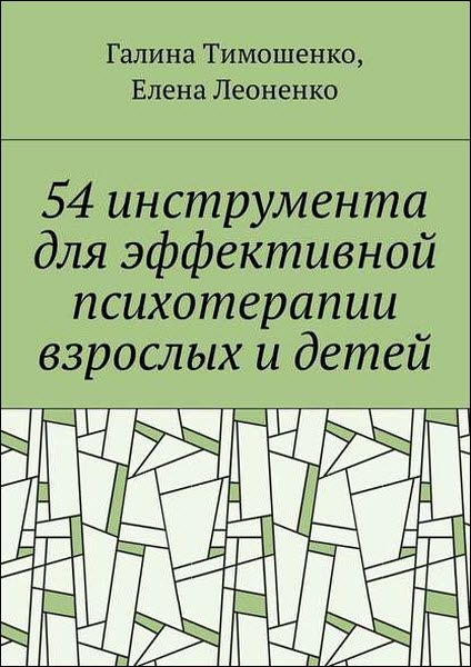 Г. Тимошенко, Е. Леоненко. 54 инструмента для эффективной психотерапии взрослых и детей