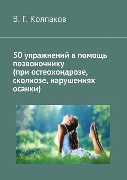 В. Колпаков. 50 упражнений в помощь позвоночнику (при остеохондрозе, сколиозе, нарушениях осанки)