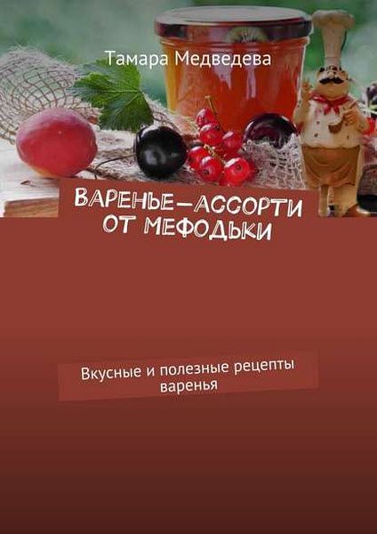 Тамара Медведева. Варенье-ассорти от Мефодьки. Вкусные и полезные рецепты варенья