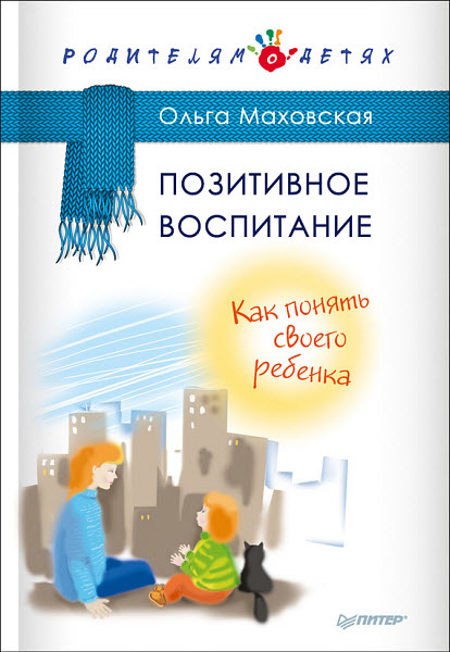 Ольга Маховская. Позитивное воспитание. Как понять своего ребенка