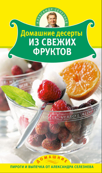 Александр Селезнев. Домашние десерты из свежих фруктов