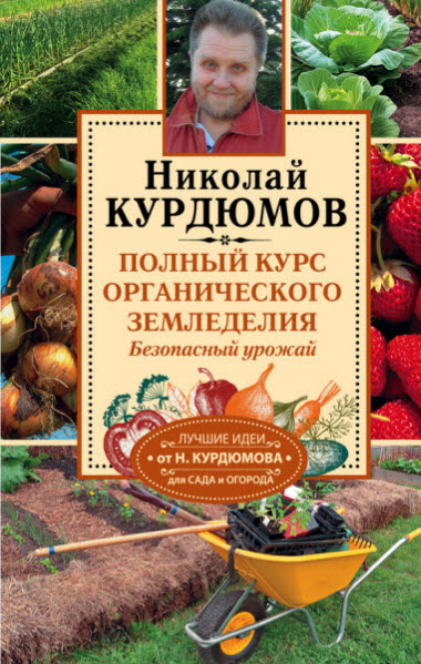 Николай Курдюмов. Полный курс органического земледелия. Безопасный урожай