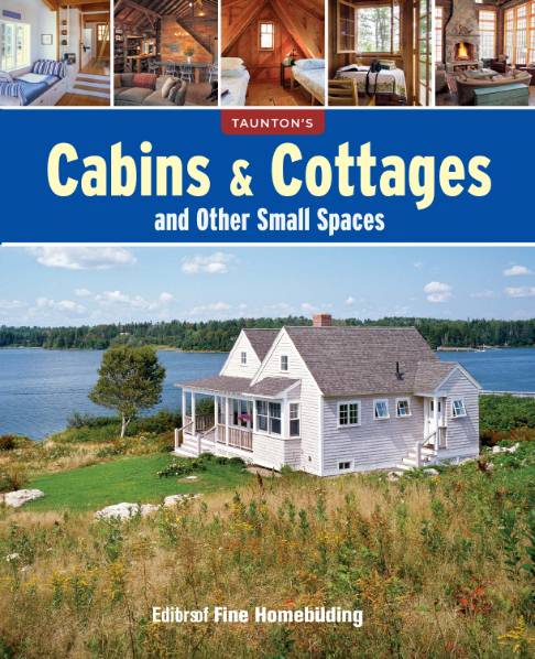 Fine Homebuilding. Cabins & Cottages and Other Small Spaces