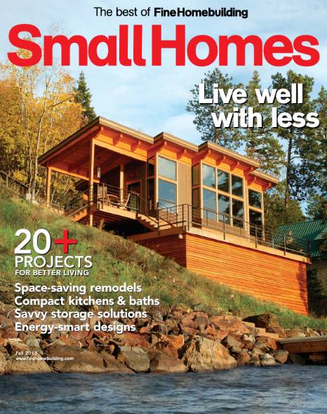 The Best of Fine Homebuilding (Fall 2015). Small Homes