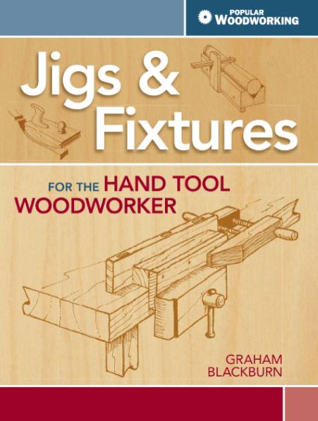 Jigs & Fixtures For The Hand Tool Woodworker