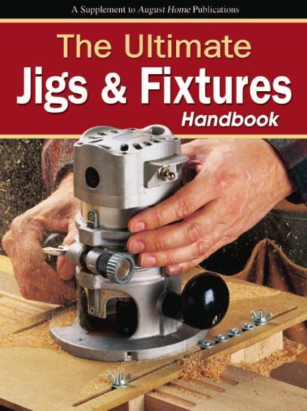 Woodsmith. The Ultimate Jigs & Fixtures Handbook (2012)