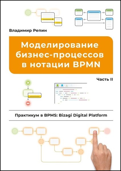 Владимир Репин. Моделирование бизнес-процессов в нотации BPMN. Практикум в BPMS: Bizagi Digital Platform