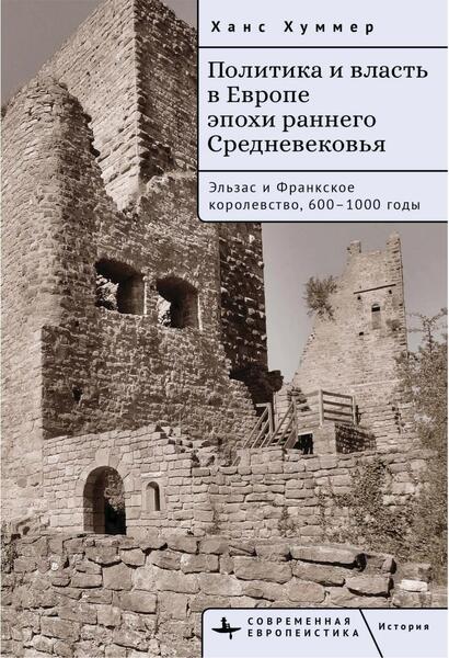 Ханс Хуммер. Политика и власть в Европе эпохи раннего Средневековья. Эльзас и Франкское королевство, 600-1000 годы