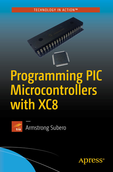 Armstrong Subero. Programming PIC Microcontrollers with XC8