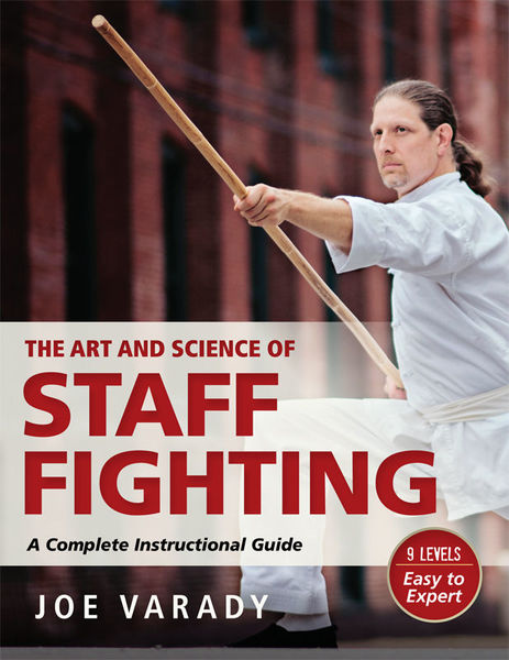 Joe Varady. The Art and Science of Staff Fighting. A Complete Instructional Guide