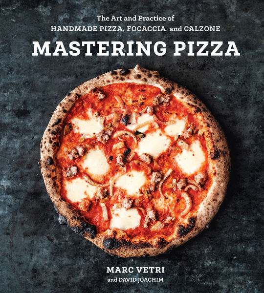Marc Vetri, David Joachim. Mastering Pizza. The Art and Practice of Handmade Pizza, Focaccia, and Calzone