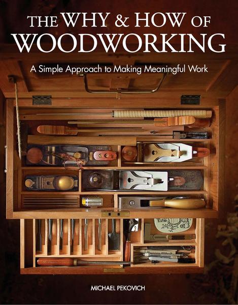 Michael Pekovich. The Why & How of Woodworking. A Simple Approach to Making Meaningful Work