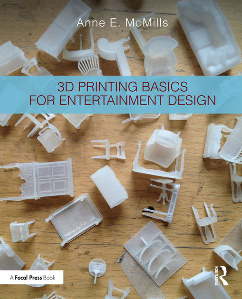 Anne McMills. 3D Printing Basics for Entertainment Design