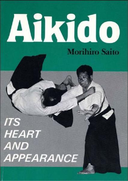 Morihiro Saito. Aikido. Its Heart and Appearance