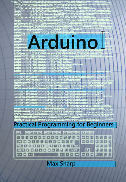 Max Sharp. Arduino. Practical Programming for Beginners
