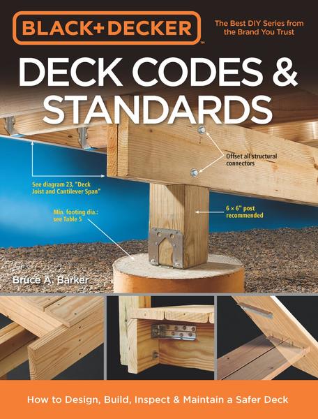 Bruce A. Barker. Black & Decker Deck Codes & Standards. How to Design, Build, Inspect & Maintain a Safer Deck