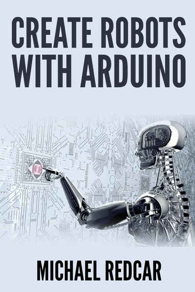 Michael Redcar. Create Robots With Arduino