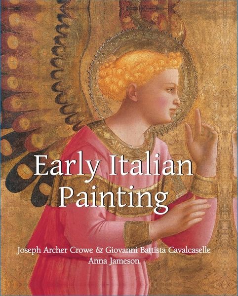 Sir Joseph Archer Crowe, Giovanni Battista Cavalcaselle. Early Italian Painting