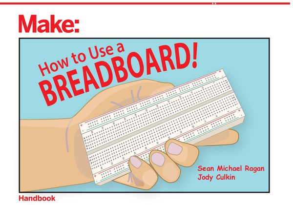 Sean Michael Ragan, Jody Culkin. How to Use a Breadboard!