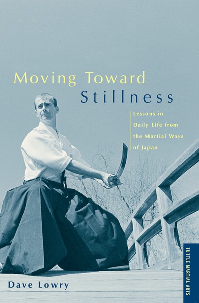 Dave Lowry. Moving toward Stillness. Lessons in Daily Life from the Martial Ways of Japan