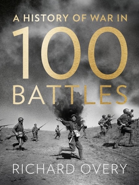 Richard Overy. A History of War in 100 Battles