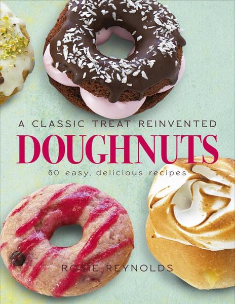 Rosie Reynolds. Doughnuts. A Classic Treat Reinvented