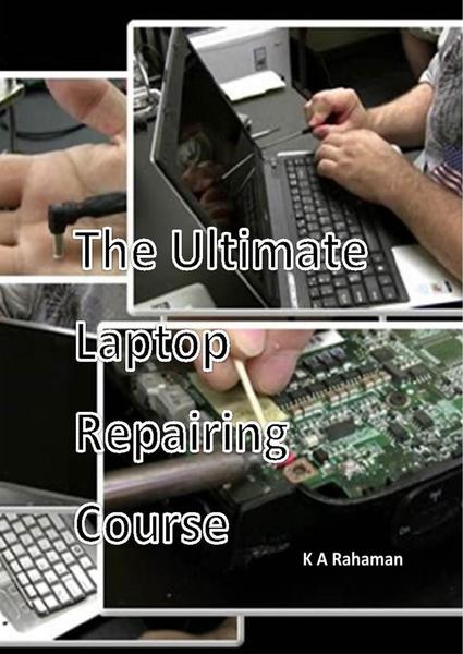 K.A. Rahaman. The Ultimate Laptop Repairing Course