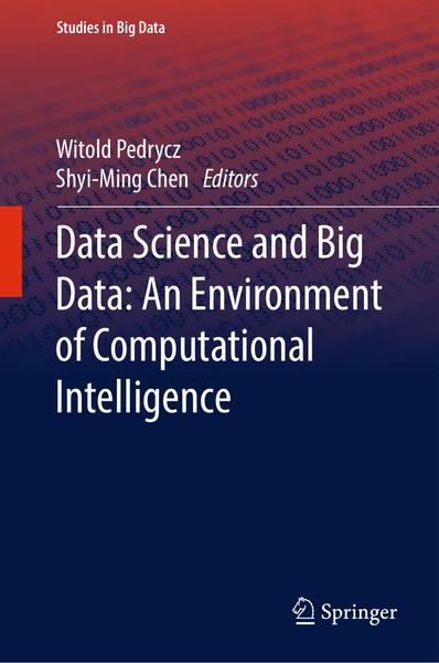 Witold Pedrycz, Shyi-Ming Chen. Data Science and Big Data. An Environment of Computational Intelligence