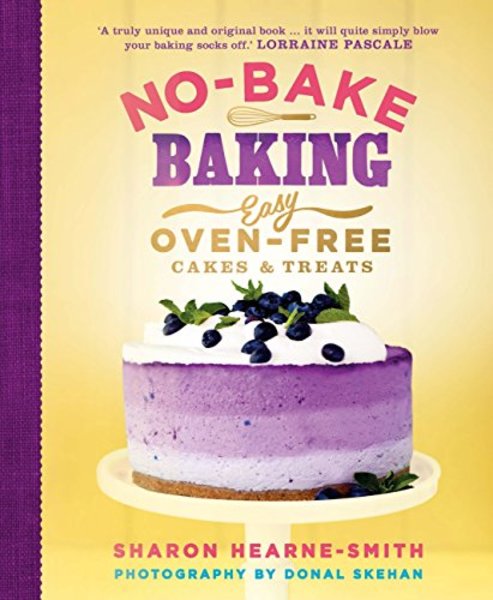 Sharon Hearne-Smith. No-Bake Baking. Easy, Oven-Free Cakes and Treats