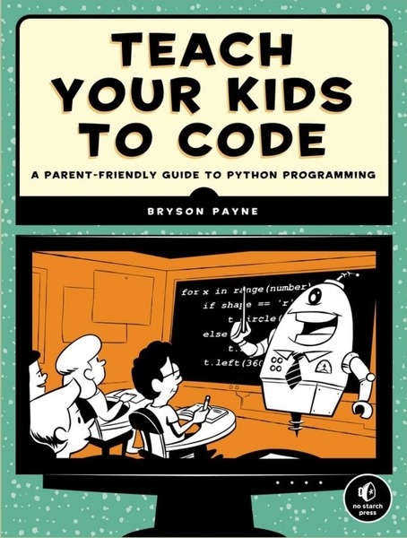 Bryson Payne. Teach Your Kids to Code