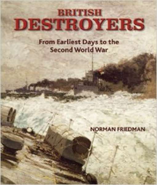 Norman Friedman. British Destroyers. From Earliest Days to the Second World War